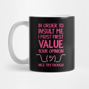 In order to insult me, I must first value your opinion Mug